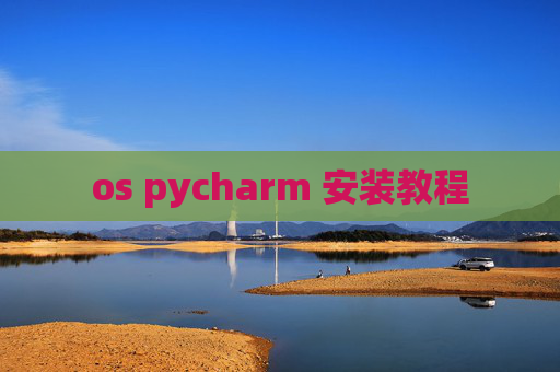 os pycharm 安装教程 os pycharm 安装教程